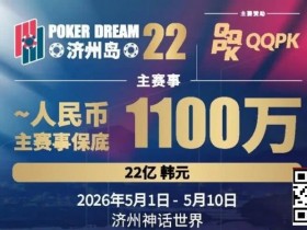 【EV扑克】PD22济州岛站全攻略:QQPK线上Day1直通主赛Day2,1100万保底等你冲,还有酒店福利+冠军10万奖励等你来战【蜗牛电竞】
